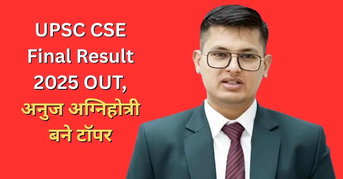 UPSC CSE Final Result 2025 OUT, Anuj Agnihotri becomes topper